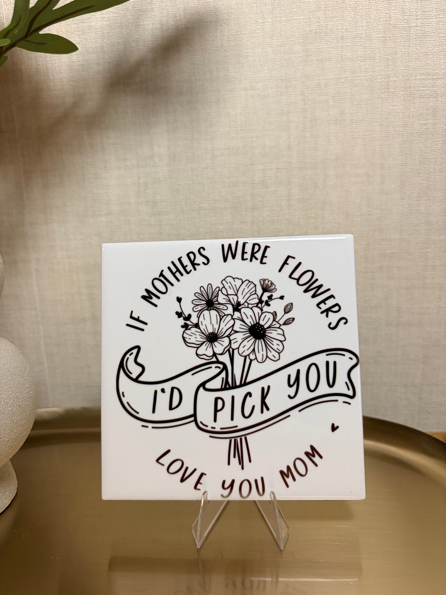 Tegeltje “if mothers were flowers''